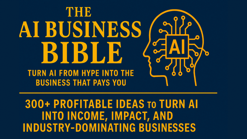 “The AI Business Bible 300+ Profitable Ideas to Turn AI Into Income, Impact, and Industry‑Dominating Businesses”2